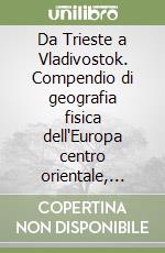 Da Trieste a Vladivostok. Compendio di geografia fisica dell'Europa centro orientale, della Siberia e del Caucaso libro