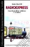 Radio express. Corso di giornalismo radiofonico in 18 stazioni libro di Rosenfeld Gustavo