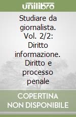 Studiare da giornalista. Vol. 2/2: Diritto informazione. Diritto e processo penale libro