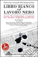 Libro bianco sul lavoro nero. Storie di violazioni e soprusi nel mondo dell'informazione libro