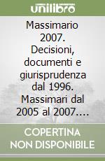 Massimario 2007. Decisioni, documenti e giurisprudenza dal 1996. Massimari dal 2005 al 2007. Con CD-ROM libro