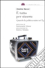 E tutto per stasera. Quando la politica entra nei Tg libro