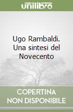 Ugo Rambaldi. Una sintesi del Novecento libro