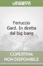 Ferruccio Gard. In diretta dal big bang