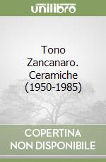 Tono Zancanaro. Ceramiche (1950-1985) libro