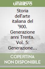 Storia dell'arte italiana del '900. Generazione anni Trenta. Vol. 5: Generazione anni Trenta libro