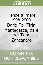 Tende al mare 1998-2000. Dario Fo, Tinin Mantegazza, da e per Tono Zancanaro libro