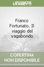 Franco Fortunato. Il viaggio del vagabondo libro