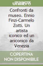 Confronti da museo. Ennio Finzi-Carmelo Zotti. Un artista iconico ed un aniconico da Venezia libro