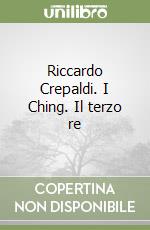 Riccardo Crepaldi. I Ching. Il terzo re