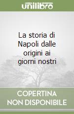 La storia di Napoli dalle origini ai giorni nostri libro