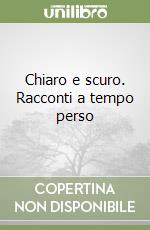 Chiaro e scuro. Racconti a tempo perso libro