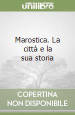 Marostica. La città e la sua storia libro