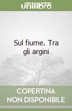 Sul fiume. Tra gli argini libro