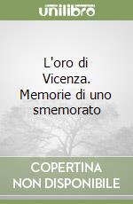 L'oro di Vicenza. Memorie di uno smemorato