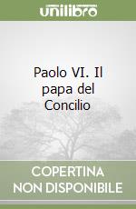 Paolo VI. Il papa del Concilio libro