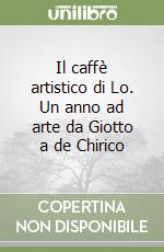 Il caffè artistico di Lo. Un anno ad arte da Giotto a de Chirico libro