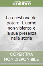 La questione del potere. L'uomo non-violento e la sua presenza nella storia libro