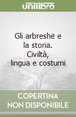 Gli arbreshë e la storia. Civiltà, lingua e costumi libro