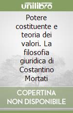 Potere costituente e teoria dei valori. La filosofia giuridica di Costantino Mortati libro