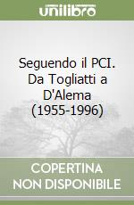 Seguendo il PCI. Da Togliatti a D'Alema (1955-1996)