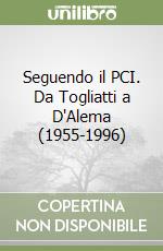 Seguendo il PCI. Da Togliatti a D'Alema (1955-1996) libro