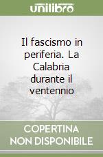 Il fascismo in periferia. La Calabria durante il ventennio libro