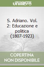 S. Adriano. Vol. 2: Educazione e politica (1807-1923) libro