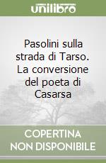 Pasolini sulla strada di Tarso. La conversione del poeta di Casarsa libro