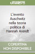 L'evento Auschwitz nella teoria politica di Hannah Arendt