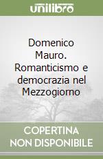 Domenico Mauro. Romanticismo e democrazia nel Mezzogiorno libro