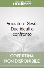 Socrate e Gesù. Due ideali a confronto libro