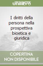 I diritti della persona nella prospettiva bioetica e giuridica libro