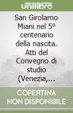 San Girolamo Miani nel 5° centenario della nascita. Atti del Convegno di studio (Venezia, 29-31 gennaio 1987) libro