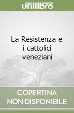 La Resistenza e i cattolici veneziani libro