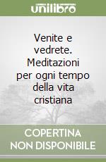 Venite e vedrete. Meditazioni per ogni tempo della vita cristiana libro