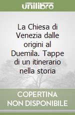 La Chiesa di Venezia dalle origini al Duemila. Tappe di un itinerario nella storia libro