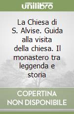 La Chiesa di S. Alvise. Guida alla visita della chiesa. Il monastero tra leggenda e storia libro