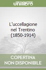 L'uccellagione nel Trentino (1850-1914) libro