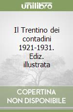 Il Trentino dei contadini 1921-1931. Ediz. illustrata libro