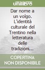 Dar nome a un volgo. L'identità culturale del Trentino nella letteratura delle tradizioni popolari (1796-1939)