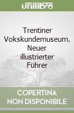 Trentiner Vokskundemuseum. Neuer illustrierter Führer libro