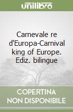 Carnevale re d'Europa-Carnival king of Europe. Ediz. bilingue libro