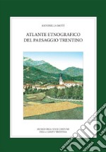 Atlante etnografico del paesaggio trentino. Ediz. illustrata