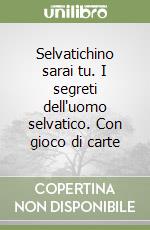 Selvatichino sarai tu. I segreti dell'uomo selvatico. Con gioco di carte libro