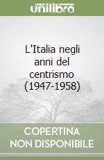 L'Italia negli anni del centrismo (1947-1958) libro