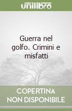 Guerra nel golfo. Crimini e misfatti libro