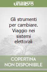 Gli strumenti per cambiare. Viaggio nei sistemi elettorali