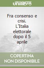 Fra consenso e crisi. L'Italia elettorale dopo il 5 aprile