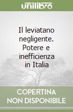 Il leviatano negligente. Potere e inefficienza in Italia libro